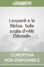 Leopardi e la Bibbia. Sulla soglia d‘«Alti Eldoradi» Direttamente Dal Produttore