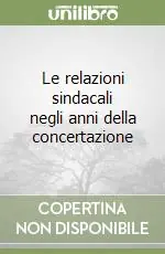 Le relazioni sindacali negli anni della concertazione Novità