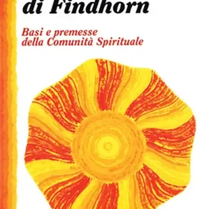 Reso Gratuito Le fondamenta di Findhorn. Basi e premesse della comunità spirituale