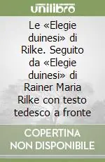 Non Perdere Le «Elegie duinesi» di Rilke. Seguito da «Elegie duinesi» di Rainer Maria Rilke con testo tedesco a fronte