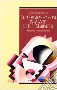 Offerta Lampo Le commemorazioni in avanti di F. T. Marinetti. Futurismo e critica letteraria