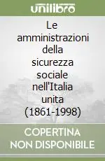Le amministrazioni della sicurezza sociale nell‘Italia unita (1861-1998) Nuova Collezione