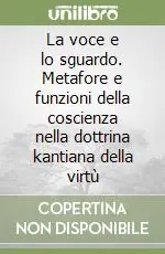 Must-Have La voce e lo sguardo. Metafore e funzioni della coscienza nella dottrina kantiana della virtù