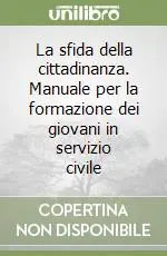 La sfida della cittadinanza. Manuale per la formazione dei giovani in servizio civile Miglior Prezzo