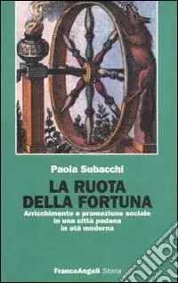 Nuovo Arrivo La ruota della fortuna. Arricchimento e promozione sociale in una città padana in età moderna