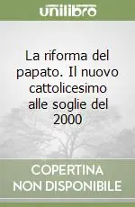 Offerta Speciale La riforma del papato. Il nuovo cattolicesimo alle soglie del 2000