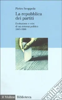 La Repubblica dei partiti. Evoluzione e crisi di un sistema politico (1945-1996) Occasione Imperdibile