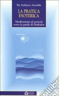 Prezzo Ridotto La pratica esoterica. Meditazioni ed esercizi sotto la guida di Daskalos