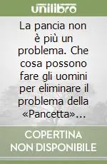 La pancia non è più un problema. Che cosa possono fare gli uomini per eliminare il problema della «Pancetta» senza esercizi faticosi e diete deprimenti Ultime Pezzi