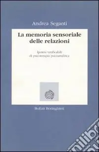 Spedito Oggi La memoria sensoriale delle relazioni. Ipotesi verificabili di psicoterapia psicoanalitica