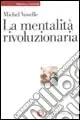 La mentalità rivoluzionaria. Società e mentalità durante la Rivoluzione francese Direttamente Dal Produttore