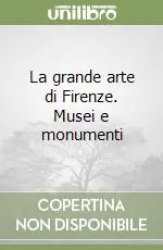 La grande arte di Firenze. Musei e monumenti Prezzo Basso