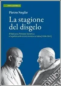 Offerta Lampo La stagione del disgelo. Il Vaticano, l‘Unione Sovietica e la politica di centro sinistra in Italia (1958-1963)