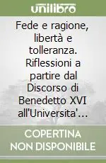 Fede e ragione, libertà e tolleranza. Riflessioni a partire dal Discorso di Benedetto XVI all‘Universita‘ di Ratisbona Prezzo Ridotto