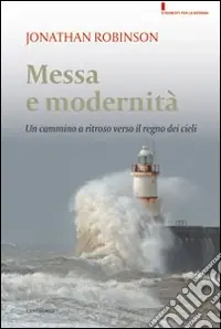 Promozione Esclusiva Messa e modernità. Un cammino a ritroso verso il regno dei cieli