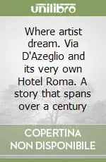 Where artist dream. Via D‘Azeglio and its very own Hotel Roma. A story that spans over a century Soddisfatti O Rimborsati