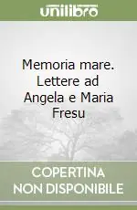 Memoria mare. Lettere ad Angela e Maria Fresu Subito Disponibile