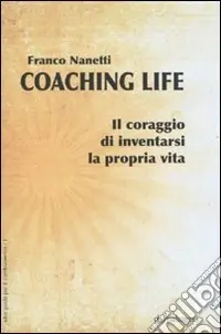 Coaching life. Il coraggio di inventarsi la propria vita Must-Have