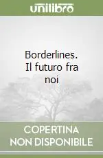 Borderlines. Il futuro fra noi Offerta Limitata