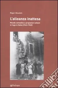 L‘alleanza inattesa. Mondo contadino e prigionieri alleati in fuga in Italia (1943-1945) Di Tendenza