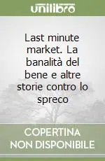 Last minute market. La banalità del bene e altre storie contro lo spreco Compra Online