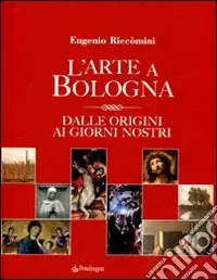 Solo Oggi L‘Arte a Bologna. Dalle origini ai giorni nostri