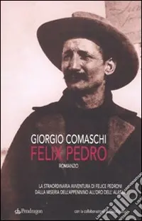 Ultima Occasione Felix Pedro. La straordinaria avventura di Felice Pedroni dalla miseria dell‘Appenino all‘oro dell‘Alaska