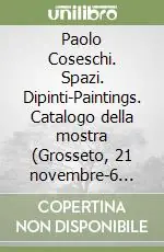 Must-Have Paolo Coseschi. Spazi. Dipinti-Paintings. Catalogo della mostra (Grosseto, 21 novembre-6 dicembre 2009). Ediz. bilingue