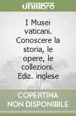 Più Venduto I Musei vaticani. Conoscere la storia, le opere, le collezioni. Ediz. inglese