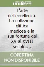 Promozione Esclusiva L‘arte dell‘eccellenza. La collezione glittica medicea e la sua fortuna dal XV al XVIII secolo. Catalogo della mostra (Firenze, 25 marzo-27 giugno 2010). Ediz. illustrata