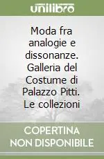 Moda fra analogie e dissonanze. Galleria del Costume di Palazzo Pitti. Le collezioni Prezzo Conveniente