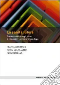 La sanità futura. Come cambieranno gli utenti, le istituzioni, i servizi e le tecnologie A Buon Prezzo