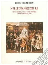 Nelle stanze del re. Vita e politica nelle corti europee tra XV e XVIII secolo Promozione