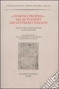 Ordina Subito «Di mano propria». Gli autografi dei letterati italiani. Atti del convegno (Forlì, 24-27 novembre 2008)