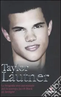 Taylor Lautner. La biografia non autorizzata del licantropo Jacob Black di Twilight Offerta