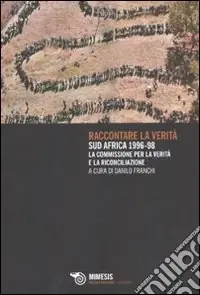 Prezzo Basso Raccontare la verità. Sud Africa 1996-1998. La commissione per la verità e la riconciliazione