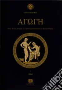Solo Oggi Agoge (2007-2008). Atti della Scuola di specializzazione in archeologia dell‘Università di Pisa. vol. 4-5