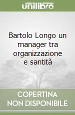 Bartolo Longo un manager tra organizzazione e santità Solo Oggi