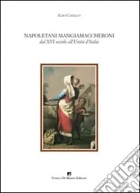 Napoletani mangiamaccheroni. Dal XVI secolo all‘Unità d‘Italia Sconto