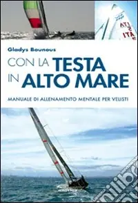 Con la testa in alto mare. Manuale di allenamento mentale per velisti Spedito Oggi