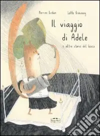 Il viaggio di Adele e altre storie del bosco. Ediz. illustrata Direttamente Dal Produttore