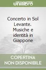 Concerto in Sol Levante. Musiche e identità in Giappone Quantità Limitata