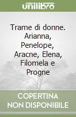 Affare Trame di donne. Arianna, Penelope, Aracne, Elena, Filomela e Progne