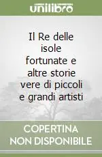 Sconto Il Re delle isole fortunate e altre storie vere di piccoli e grandi artisti