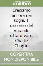 Crediamo ancora nei sogni. Il discorso del «grande dittatore» di Charlie Chaplin Offerta Limitata