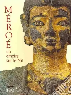 Méroè. Un empire sur le Nil. Ediz. illustrata Più Venduto