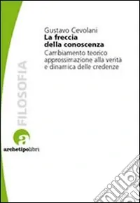 La Freccia della conoscenza. Cambiamento teorico, approssimazione alla verità e dinamica delle credenze Di Tendenza