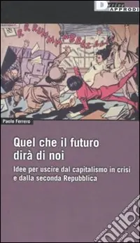 Scelto Dai Clienti Quel che il futuro dirà di noi. Idee per uscire dal capitalismo in crisi e dalla seconda Repubblica