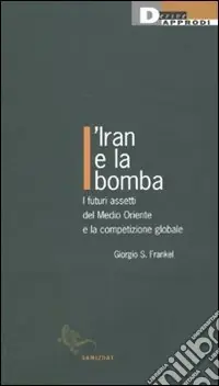 Offerta Speciale L‘Iran e la bomba. I futuri assetti del Medio Oriente e la competizione globale
