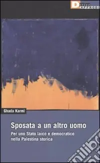 Sposata a un altro uomo. Per uno stato laico e democratico nella Palestina storica Must-Have